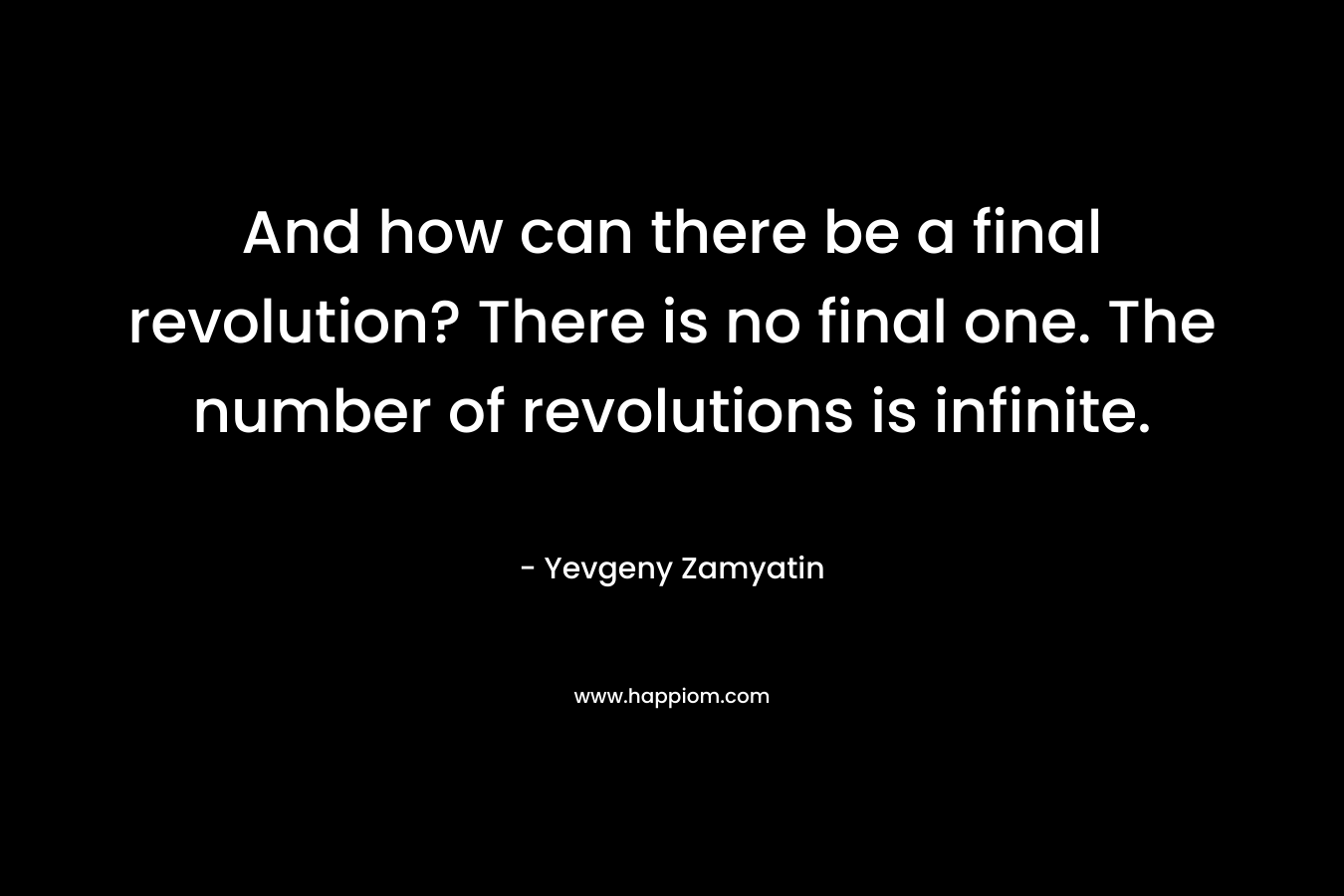 And how can there be a final revolution? There is no final one. The number of revolutions is infinite.