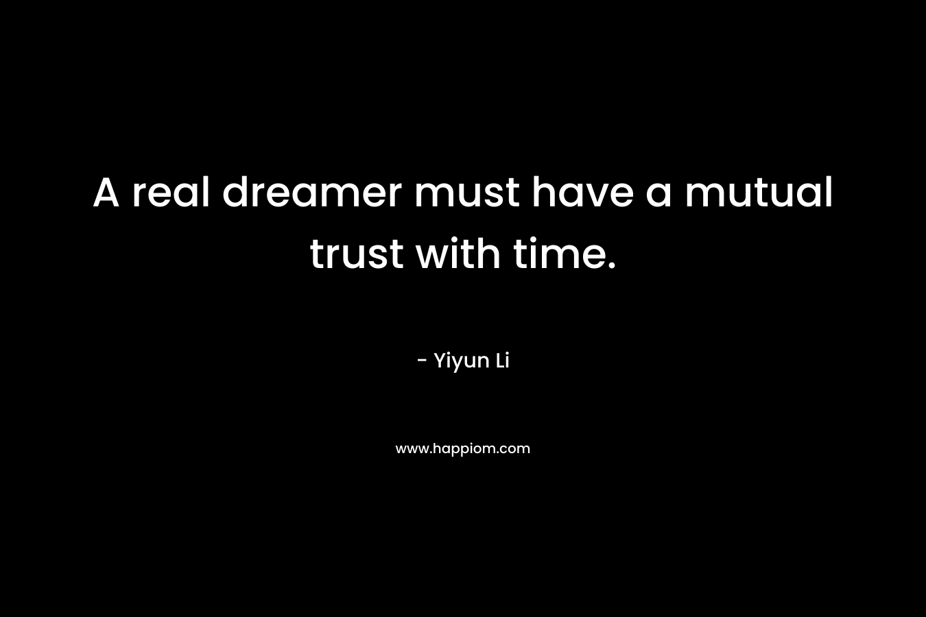A real dreamer must have a mutual trust with time.