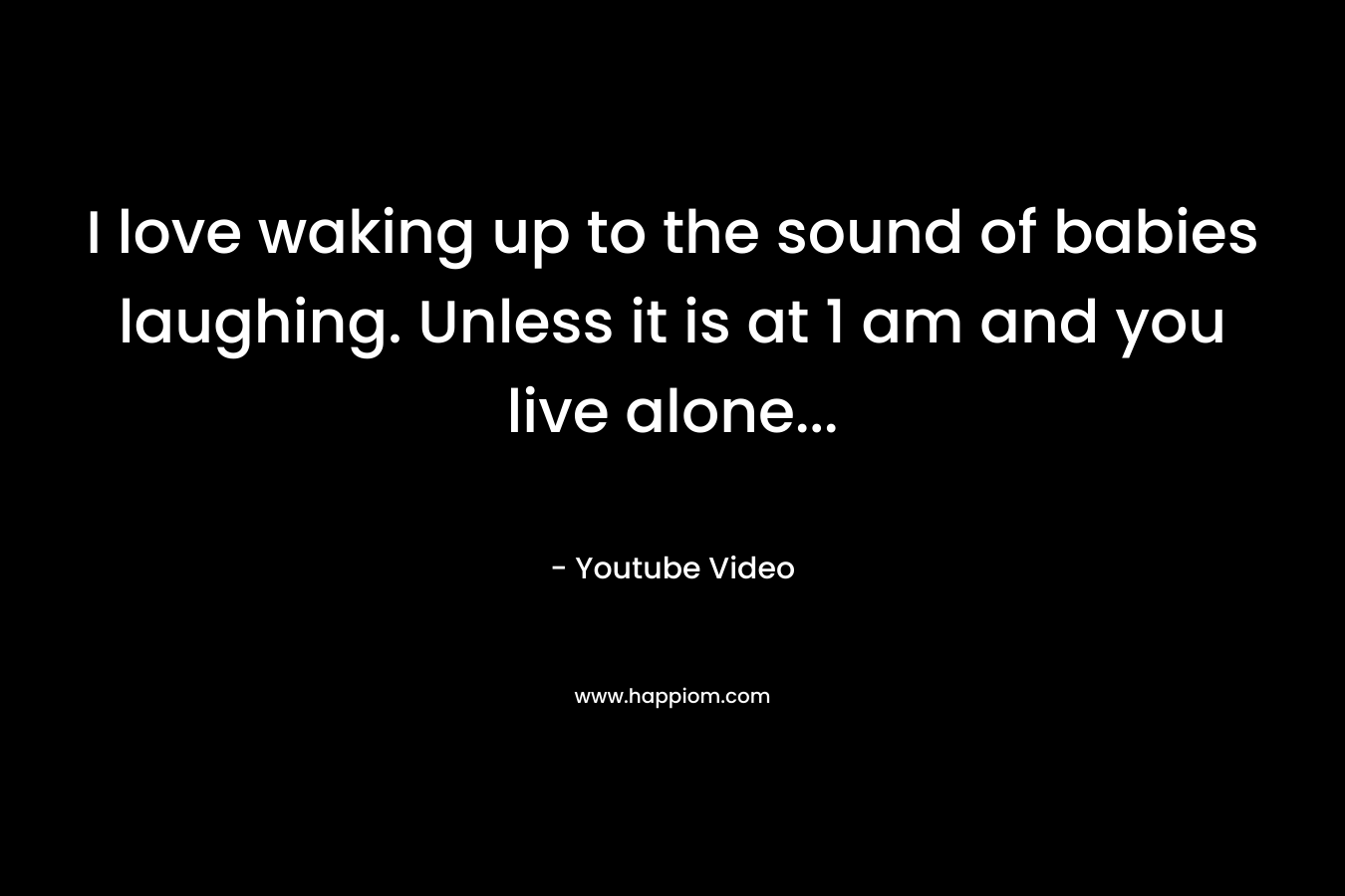 I love waking up to the sound of babies laughing. Unless it is at 1 am and you live alone… – Youtube Video
