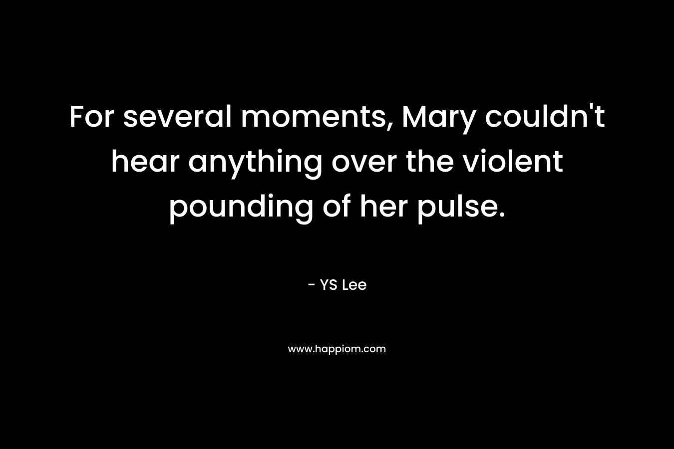For several moments, Mary couldn't hear anything over the violent pounding of her pulse.