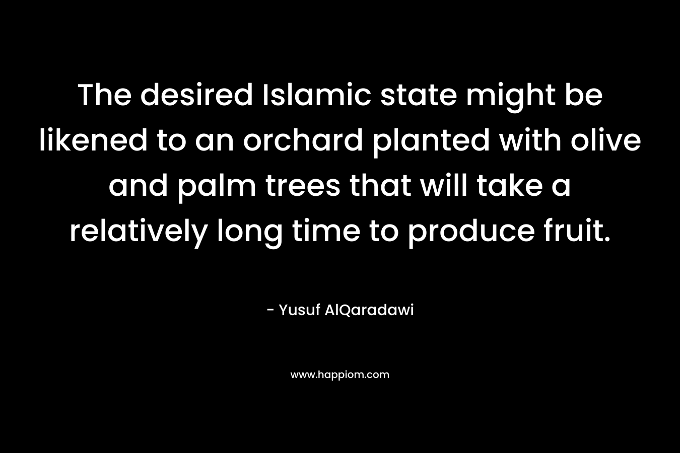 The desired Islamic state might be likened to an orchard planted with olive and palm trees that will take a relatively long time to produce fruit.