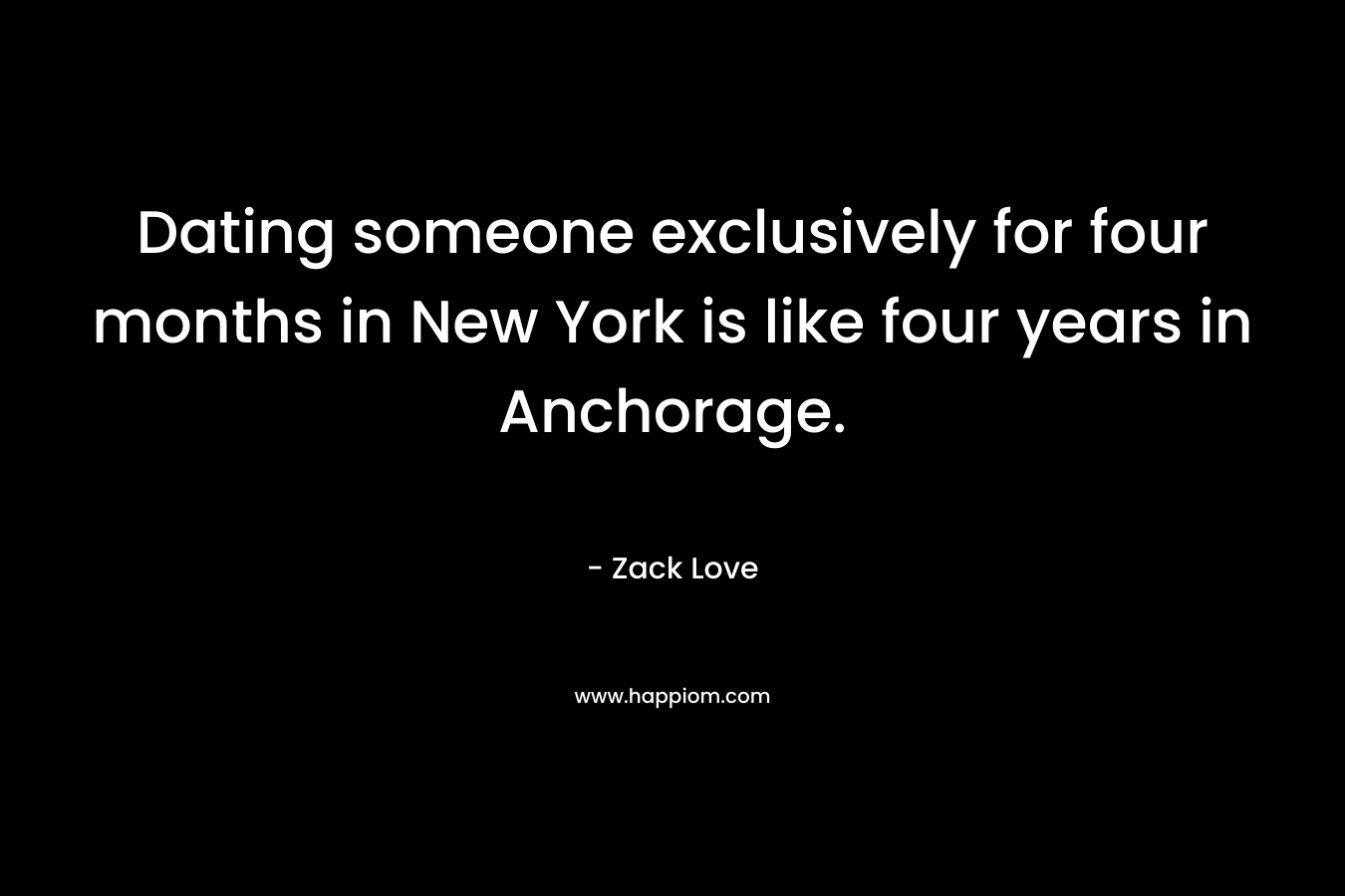 Dating someone exclusively for four months in New York is like four years in Anchorage.
