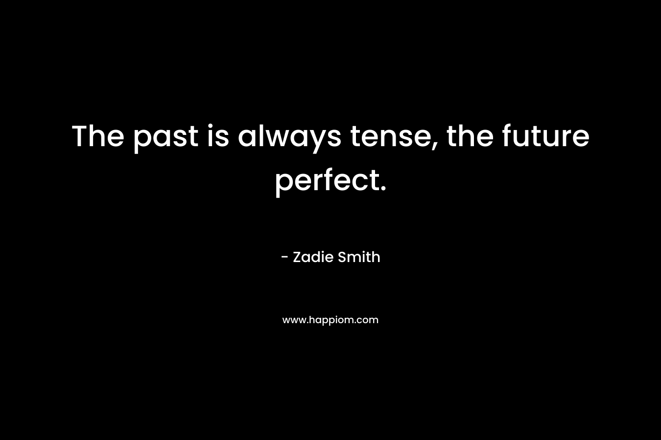 The past is always tense, the future perfect.
