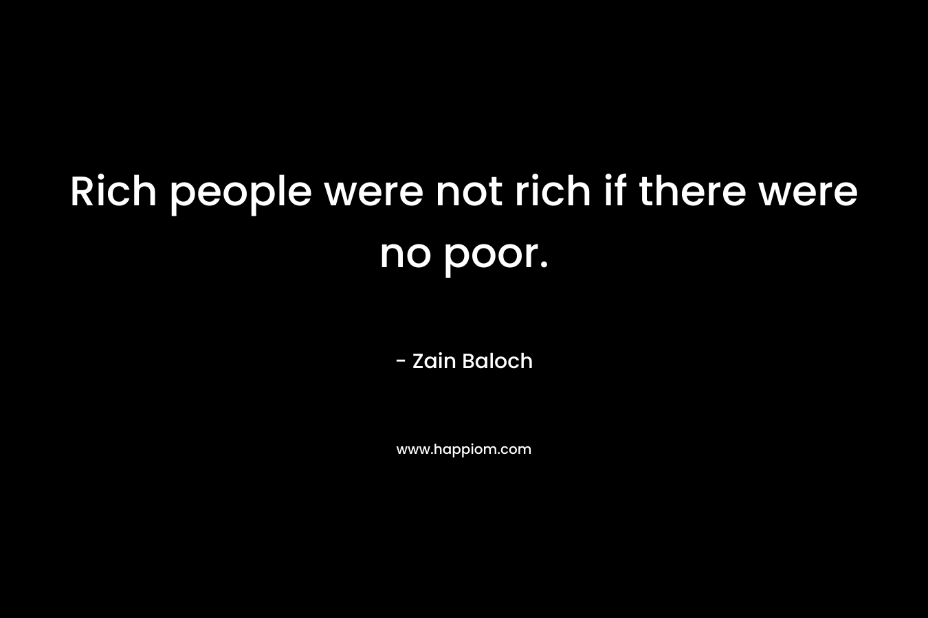 Rich people were not rich if there were no poor.