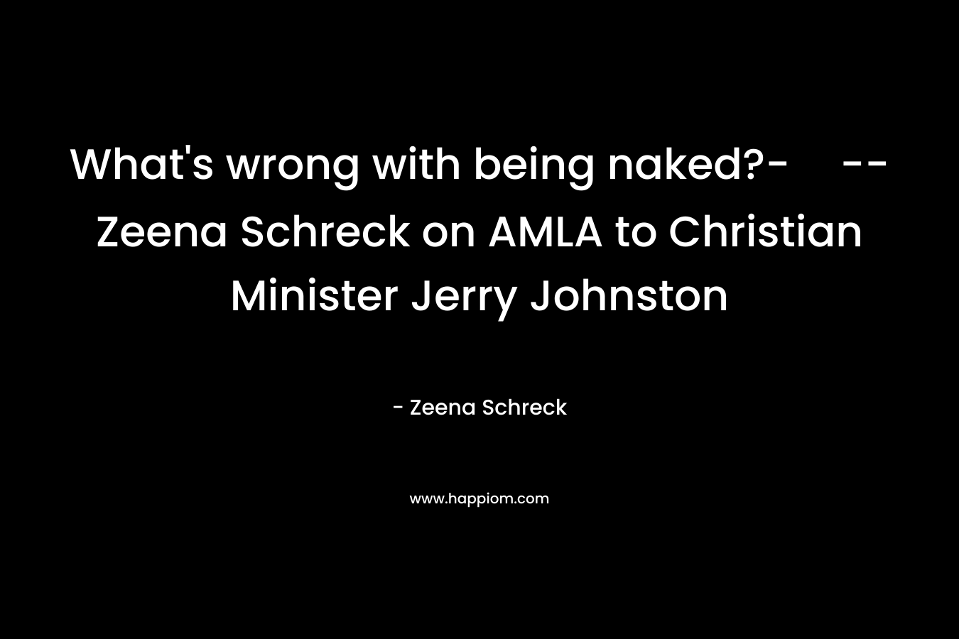 What's wrong with being naked?---Zeena Schreck on AMLA to Christian Minister Jerry Johnston