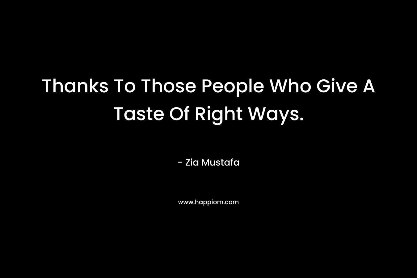 Thanks To Those People Who Give A Taste Of Right Ways.