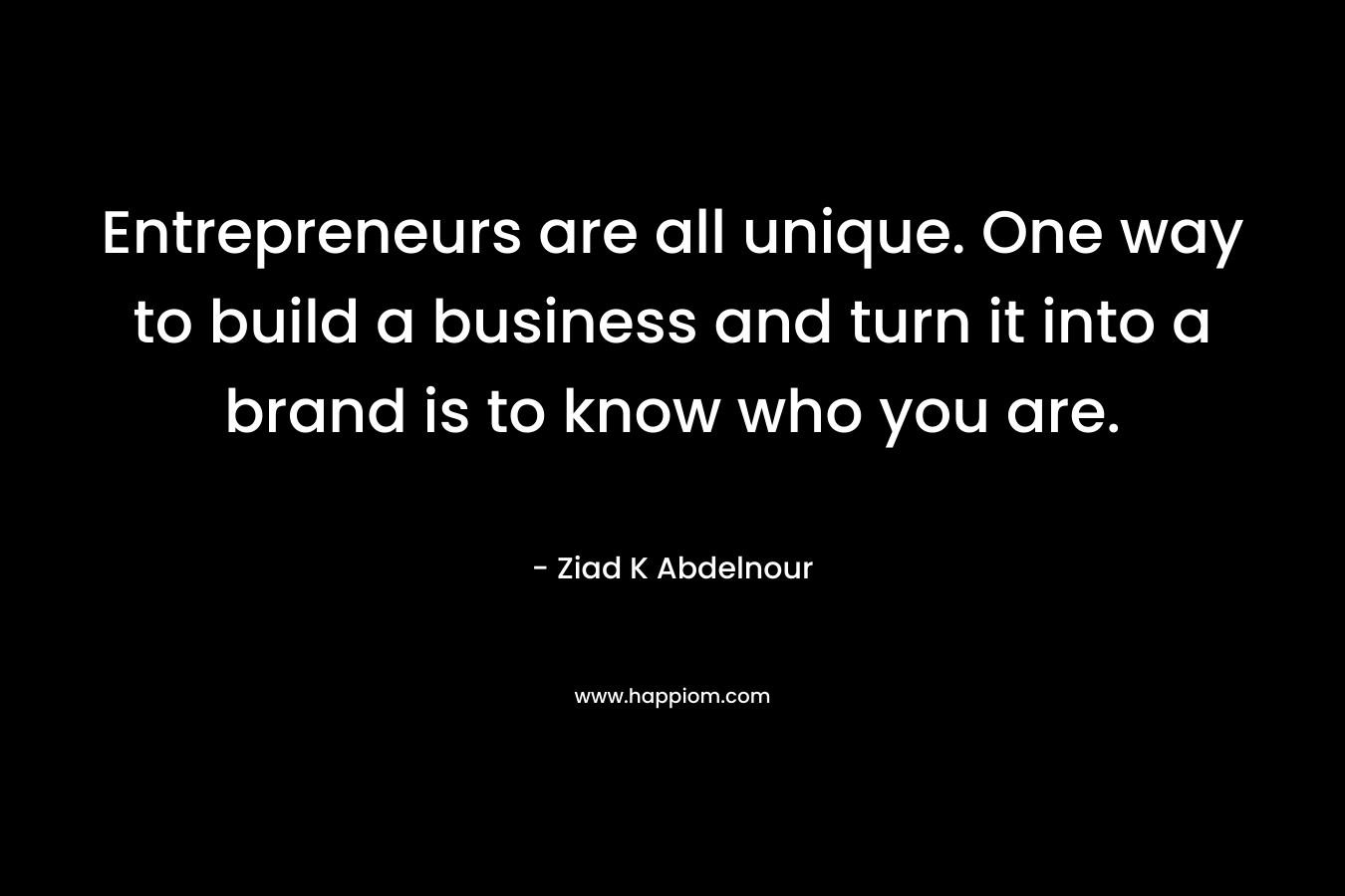 Entrepreneurs are all unique. One way to build a business and turn it into a brand is to know who you are.