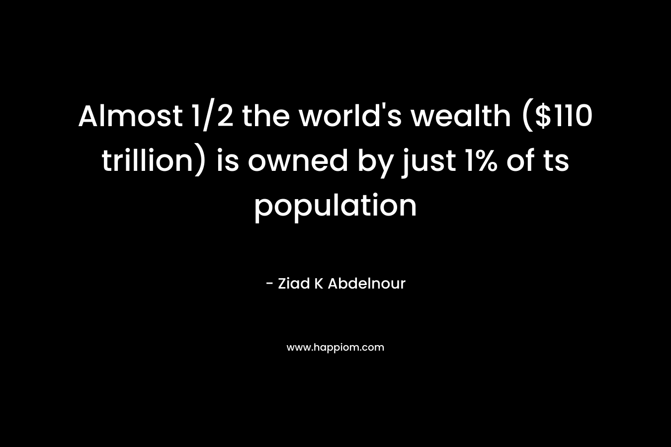 Almost 1/2 the world’s wealth ($110 trillion) is owned by just 1% of ts population – Ziad K Abdelnour