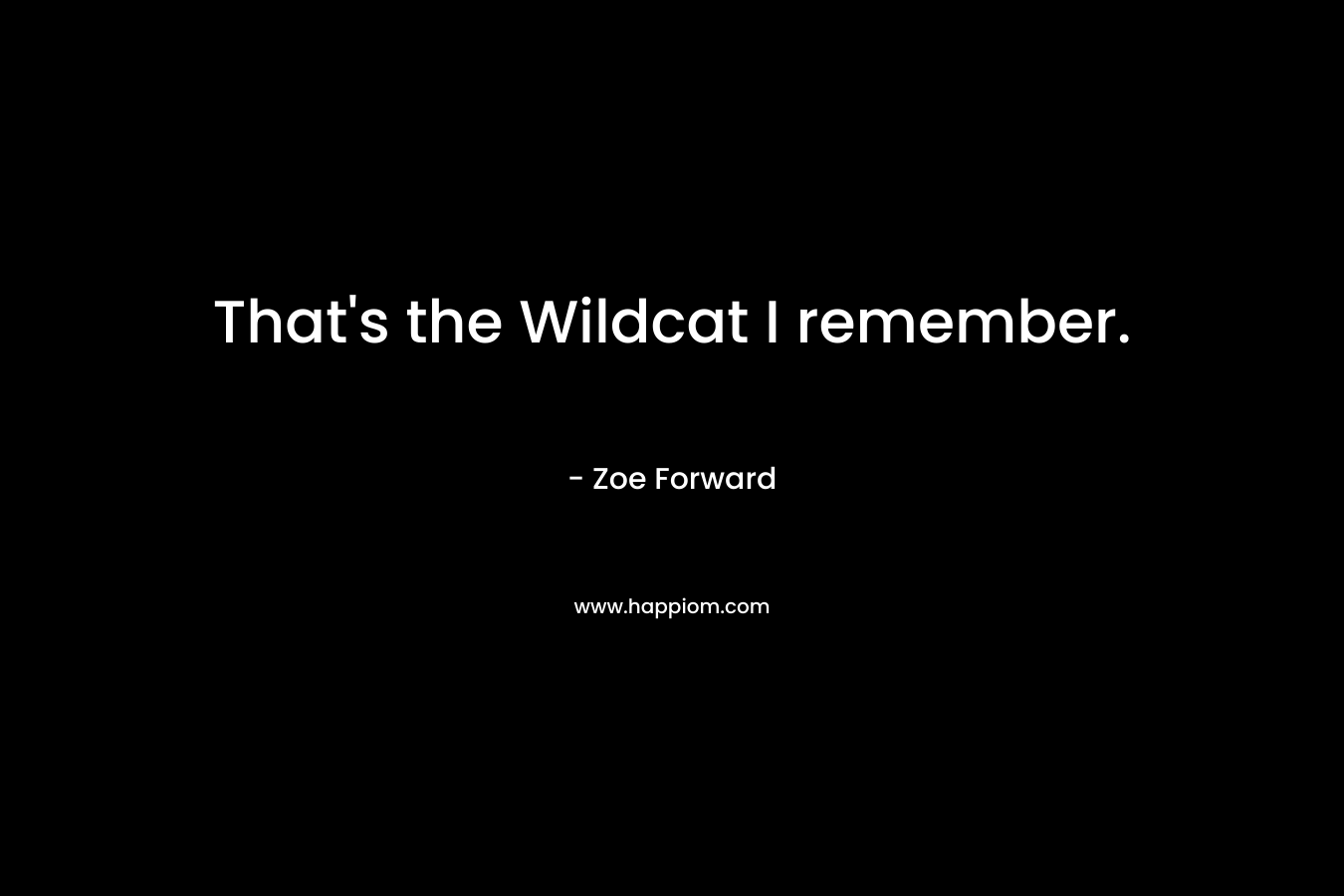That’s the Wildcat I remember. – Zoe Forward