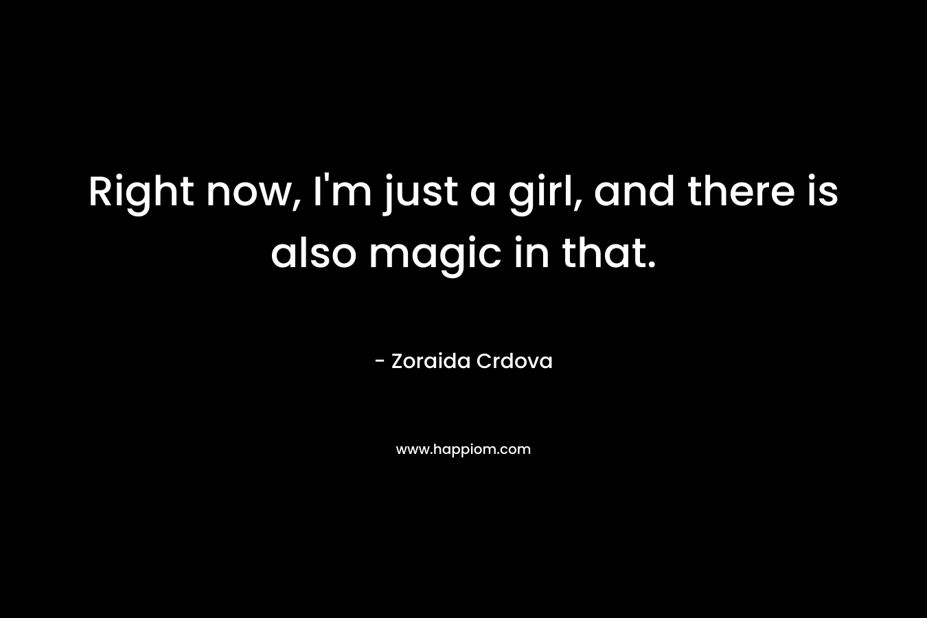 Right now, I'm just a girl, and there is also magic in that.