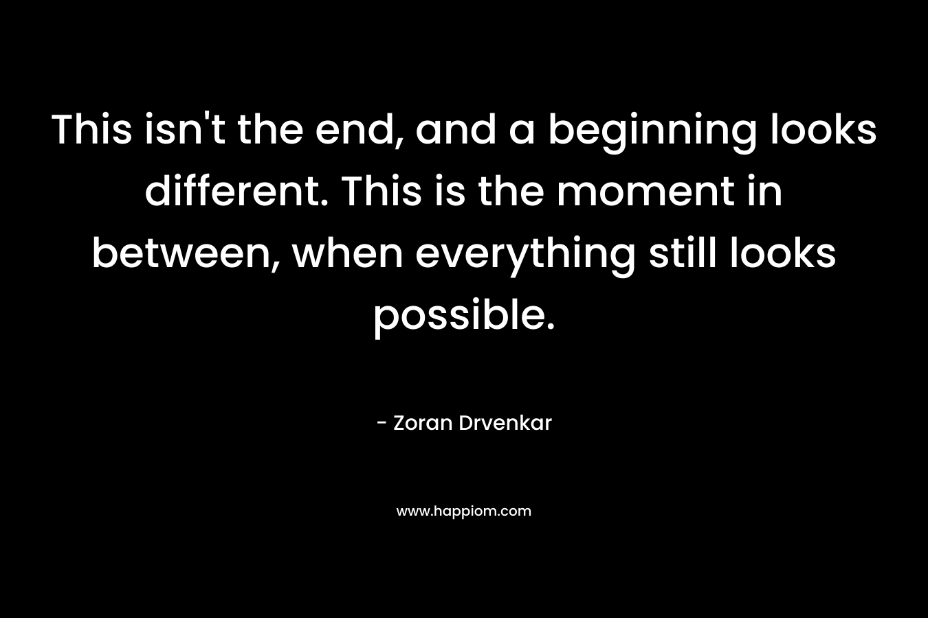 This isn't the end, and a beginning looks different. This is the moment in between, when everything still looks possible.