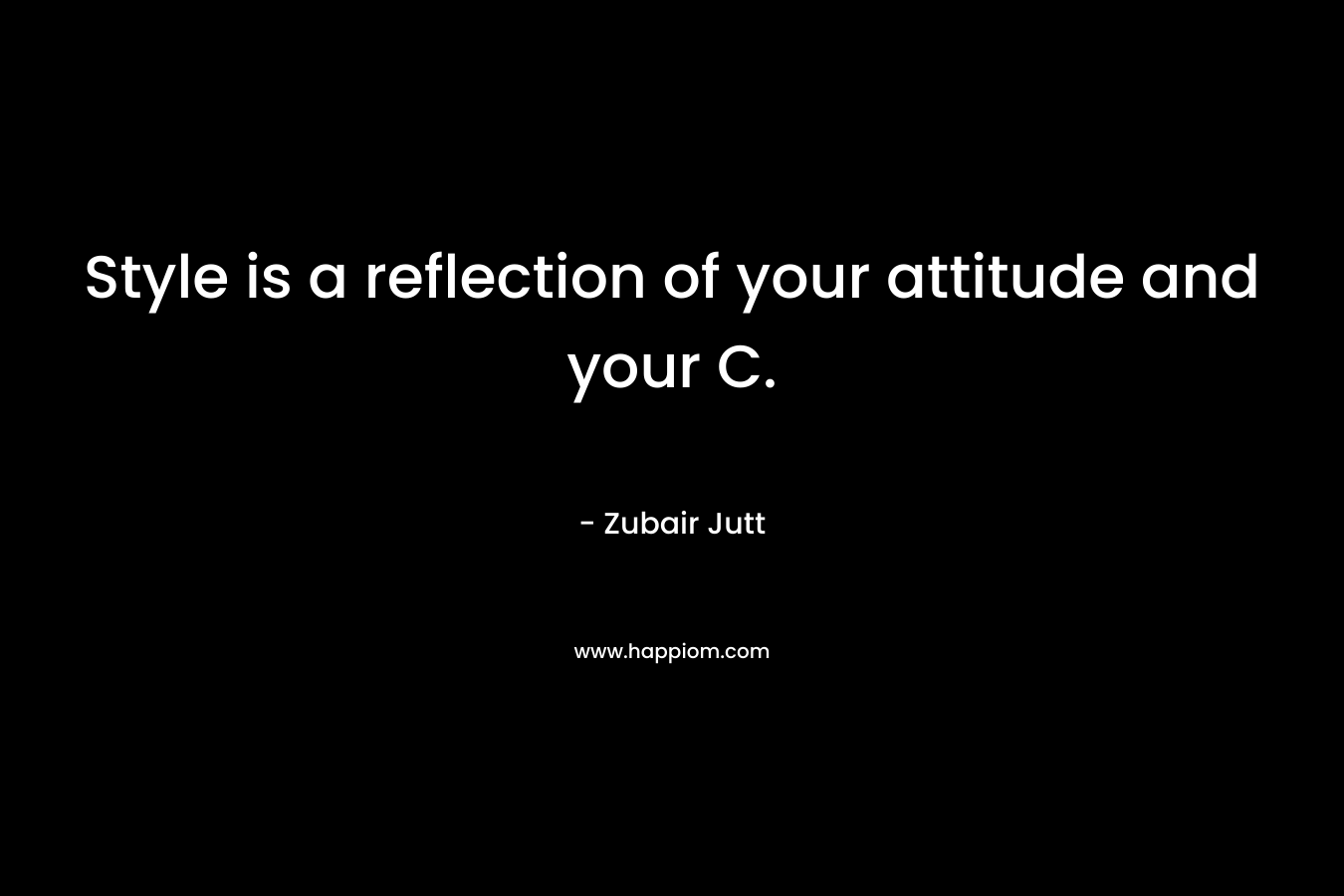 Style is a reflection of your attitude and your C. – Zubair Jutt